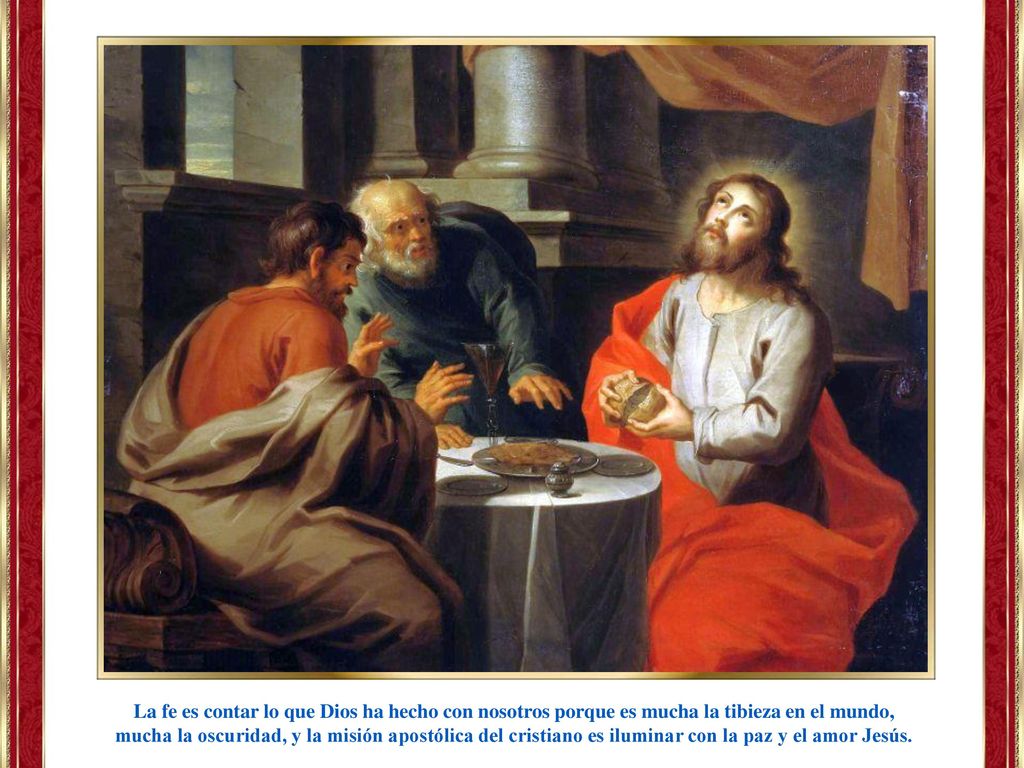 La fe es contar lo que Dios ha hecho con nosotros porque es mucha la tibieza en el mundo, mucha la oscuridad, y la misión apostólica del cristiano es iluminar con la paz y el amor Jesús.