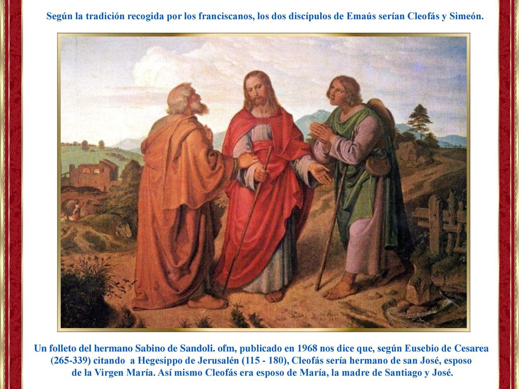 Según la tradición recogida por los franciscanos, los dos discípulos de Emaús serían Cleofás y Simeón.