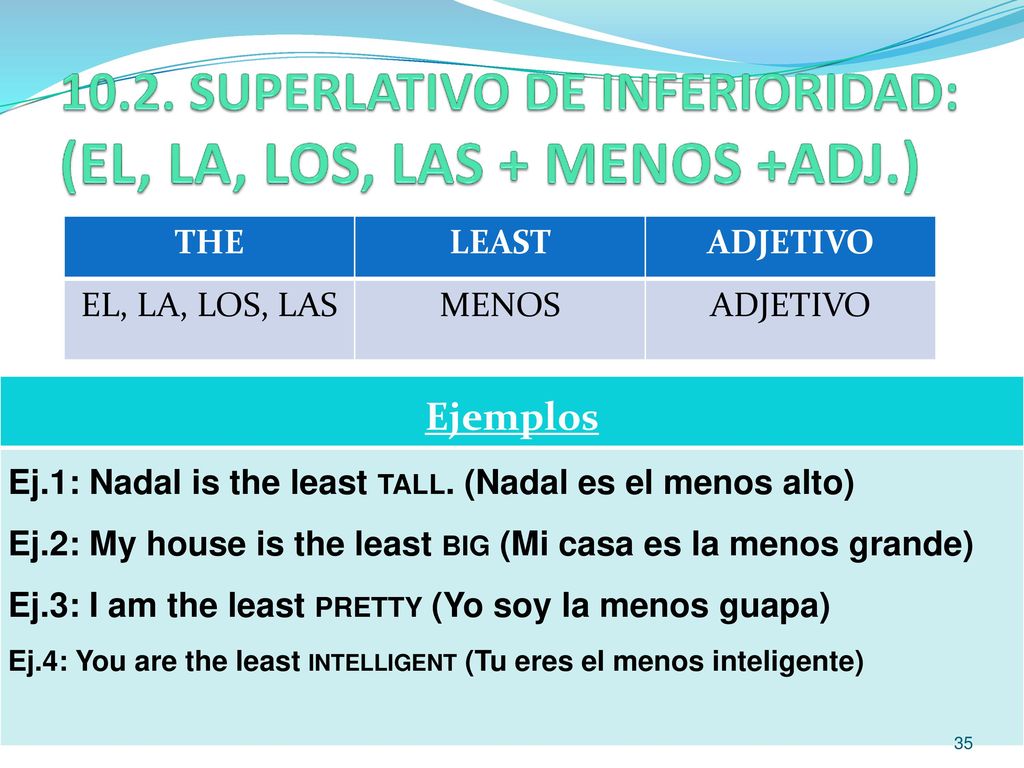 10.2. SUPERLATIVO DE INFERIORIDAD: (EL, LA, LOS, LAS + MENOS +ADJ.)