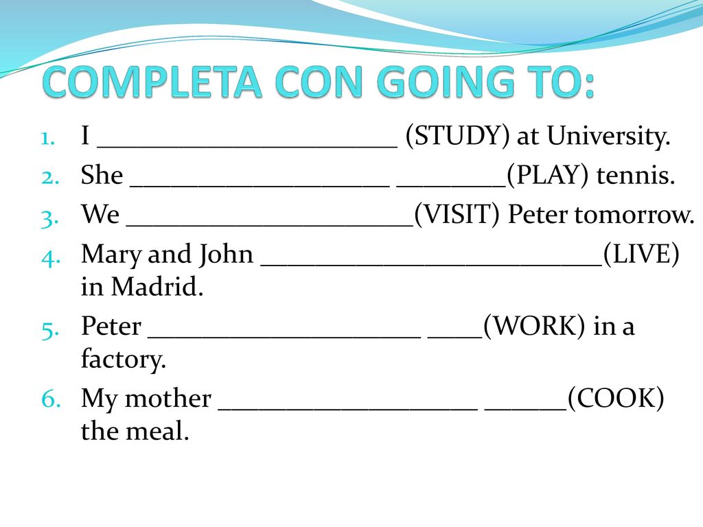 COMPLETA CON GOING TO: I ______________________ (STUDY) at University.