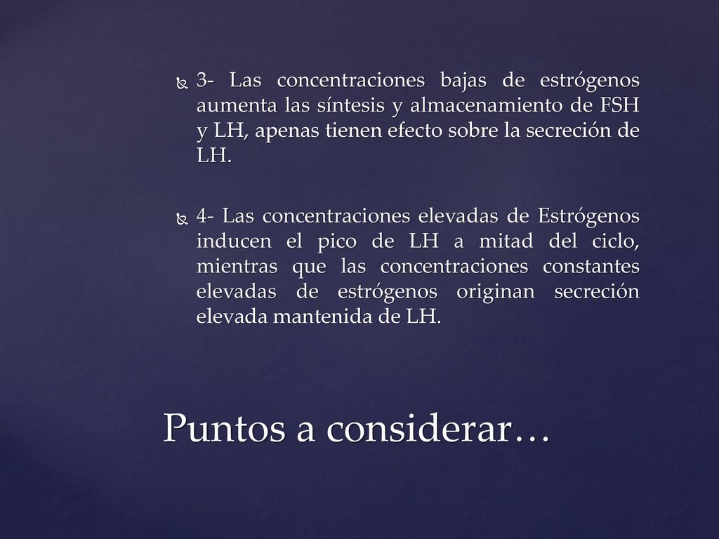 3- Las concentraciones bajas de estrógenos aumenta las síntesis y almacenamiento de FSH y LH, apenas tienen efecto sobre la secreción de LH.
