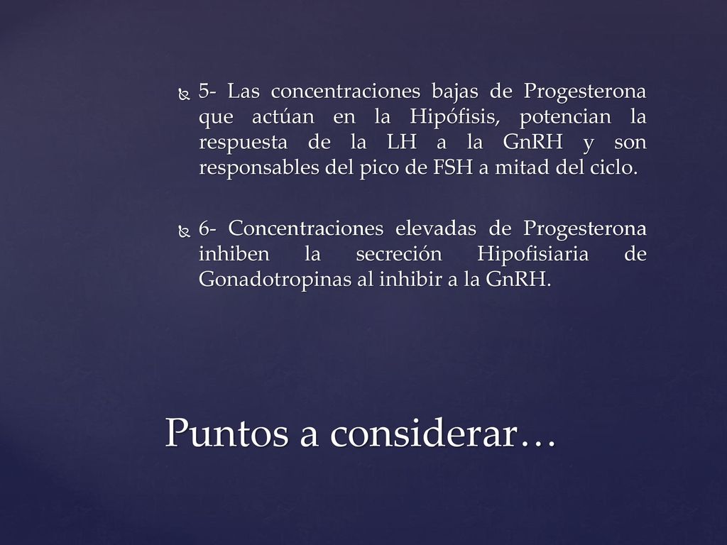 5- Las concentraciones bajas de Progesterona que actúan en la Hipófisis, potencian la respuesta de la LH a la GnRH y son responsables del pico de FSH a mitad del ciclo.