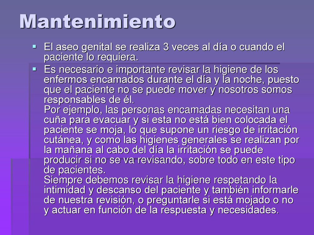 Mantenimiento El aseo genital se realiza 3 veces al día o cuando el paciente lo requiera.