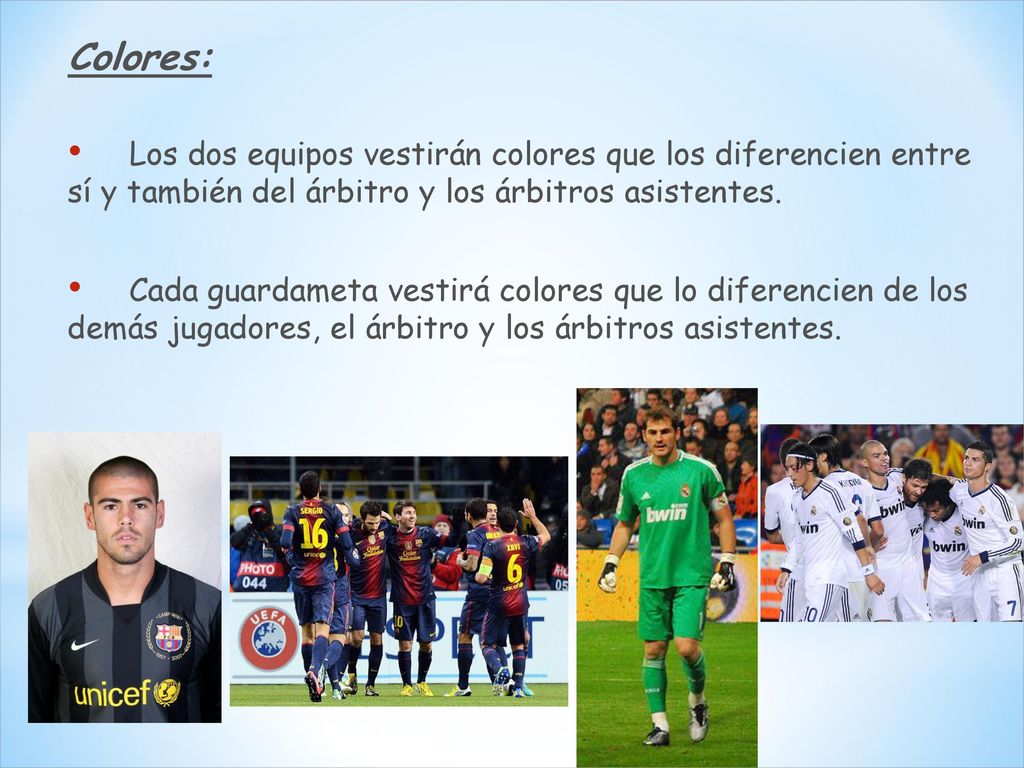Colores: Los dos equipos vestirán colores que los diferencien entre sí y también del árbitro y los árbitros asistentes.