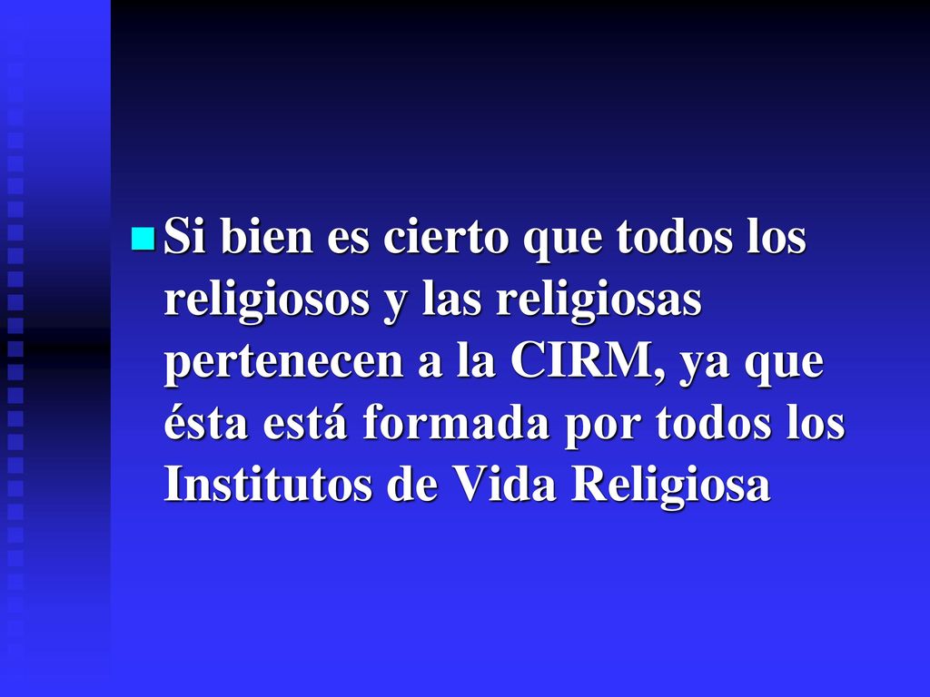 Si bien es cierto que todos los religiosos y las religiosas pertenecen a la CIRM, ya que ésta está formada por todos los Institutos de Vida Religiosa