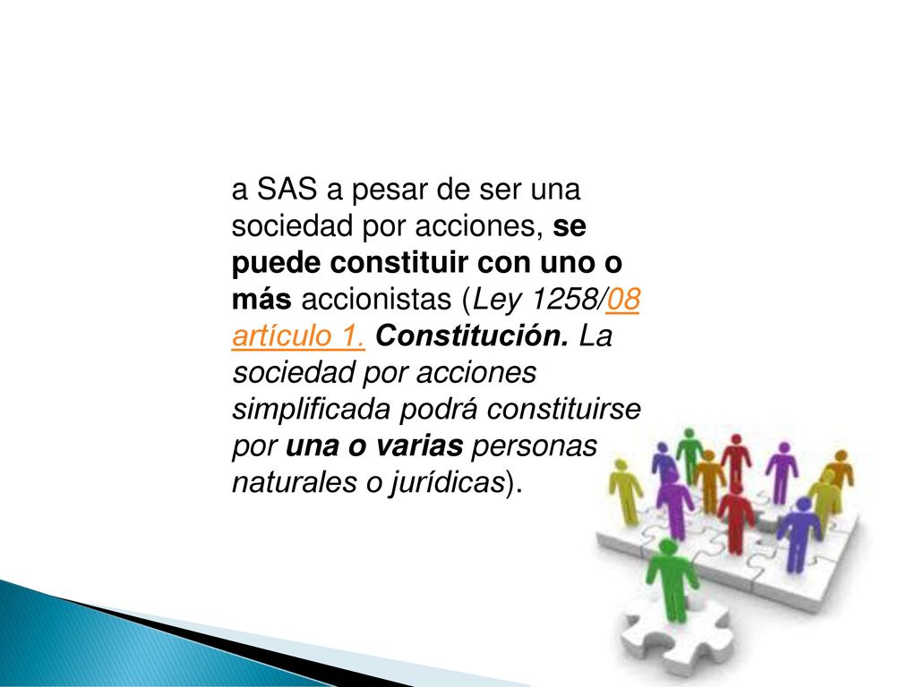 a SAS a pesar de ser una sociedad por acciones, se puede constituir con uno o más accionistas (Ley 1258/08 artículo 1.