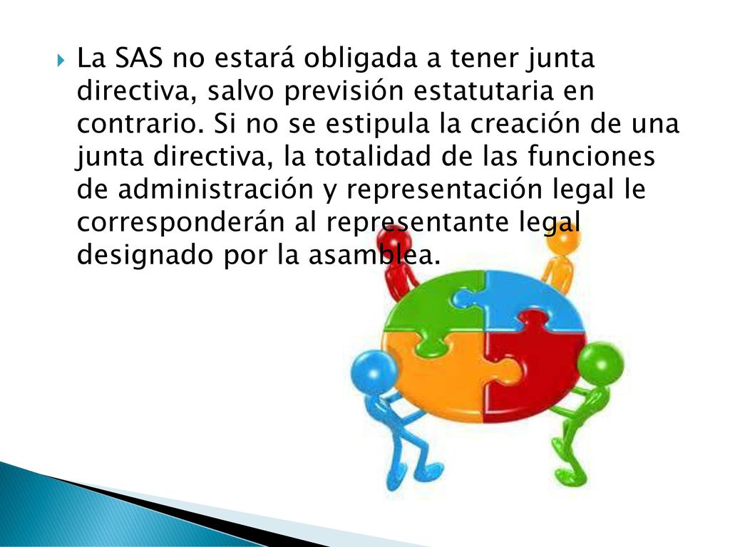 La SAS no estará obligada a tener junta directiva, salvo previsión estatutaria en contrario.