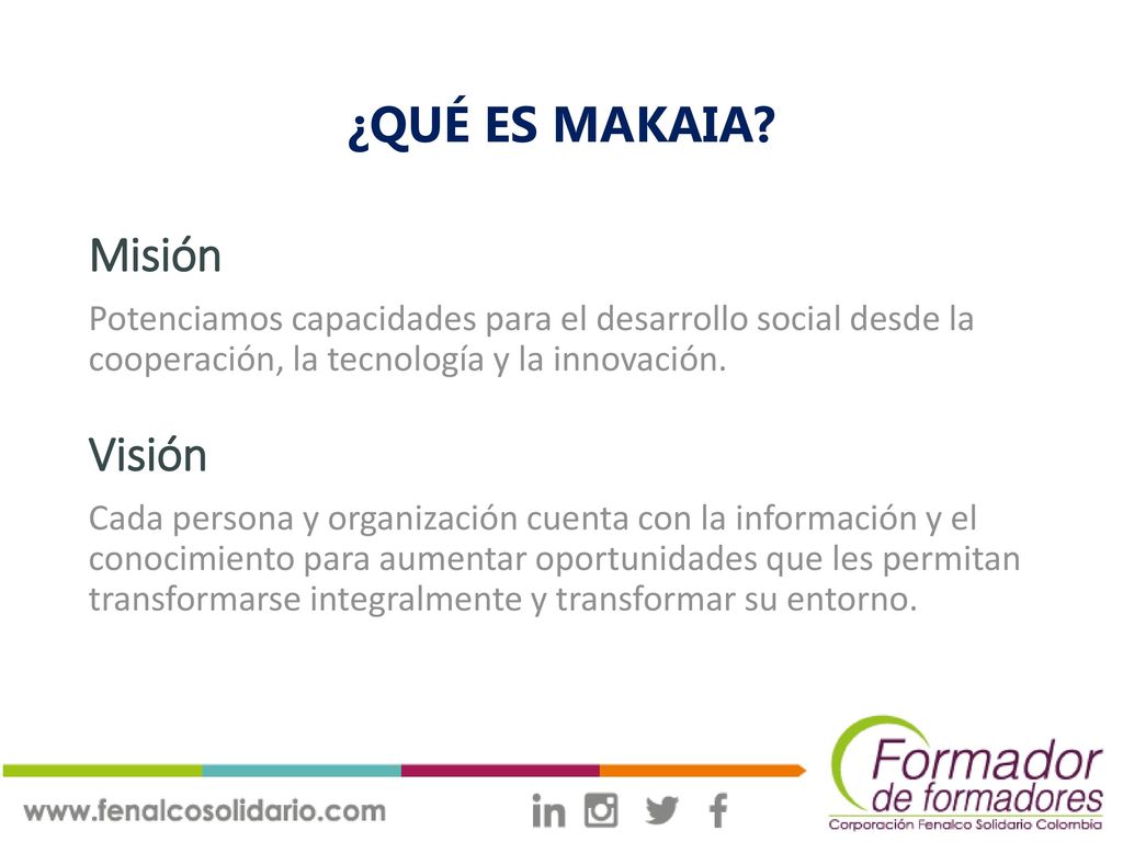 ¿QUÉ ES MAKAIA Misión. Potenciamos capacidades para el desarrollo social desde la cooperación, la tecnología y la innovación.