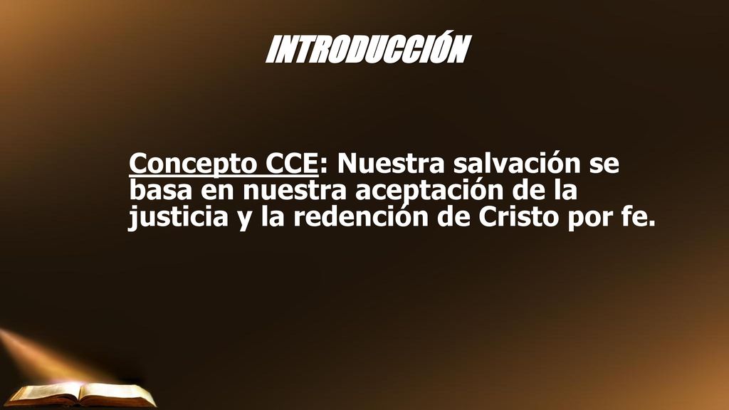 INTRODUCCIÓN Concepto CCE: Nuestra salvación se basa en nuestra aceptación de la justicia y la redención de Cristo por fe.