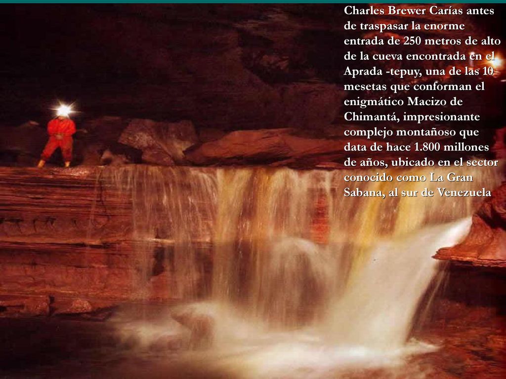 Charles Brewer Carías antes de traspasar la enorme entrada de 250 metros de alto de la cueva encontrada en el Aprada -tepuy, una de las 10 mesetas que conforman el enigmático Macizo de Chimantá, impresionante complejo montañoso que data de hace millones de años, ubicado en el sector conocido como La Gran Sabana, al sur de Venezuela