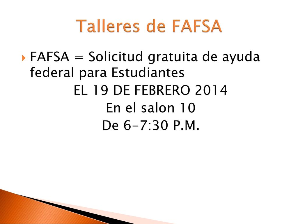 Talleres de FAFSA FAFSA = Solicitud gratuita de ayuda federal para Estudiantes. EL 19 DE FEBRERO