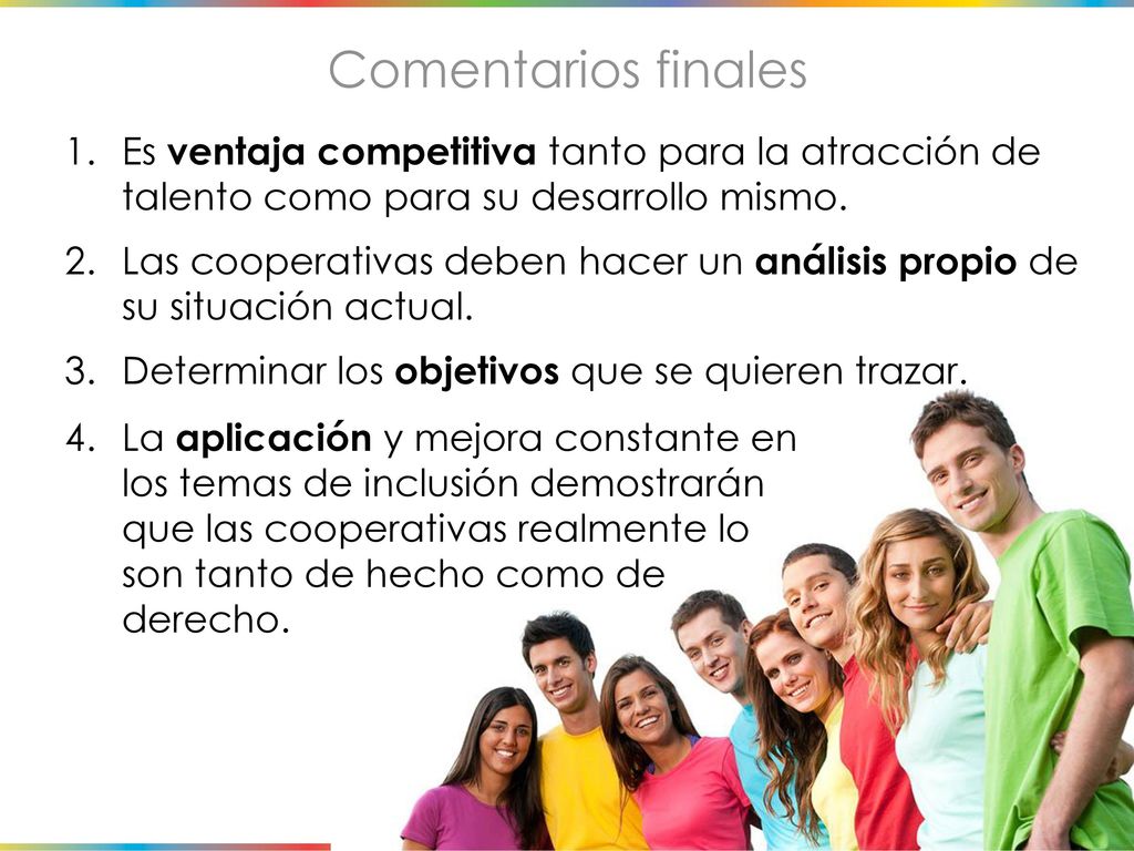Comentarios finales Es ventaja competitiva tanto para la atracción de talento como para su desarrollo mismo.