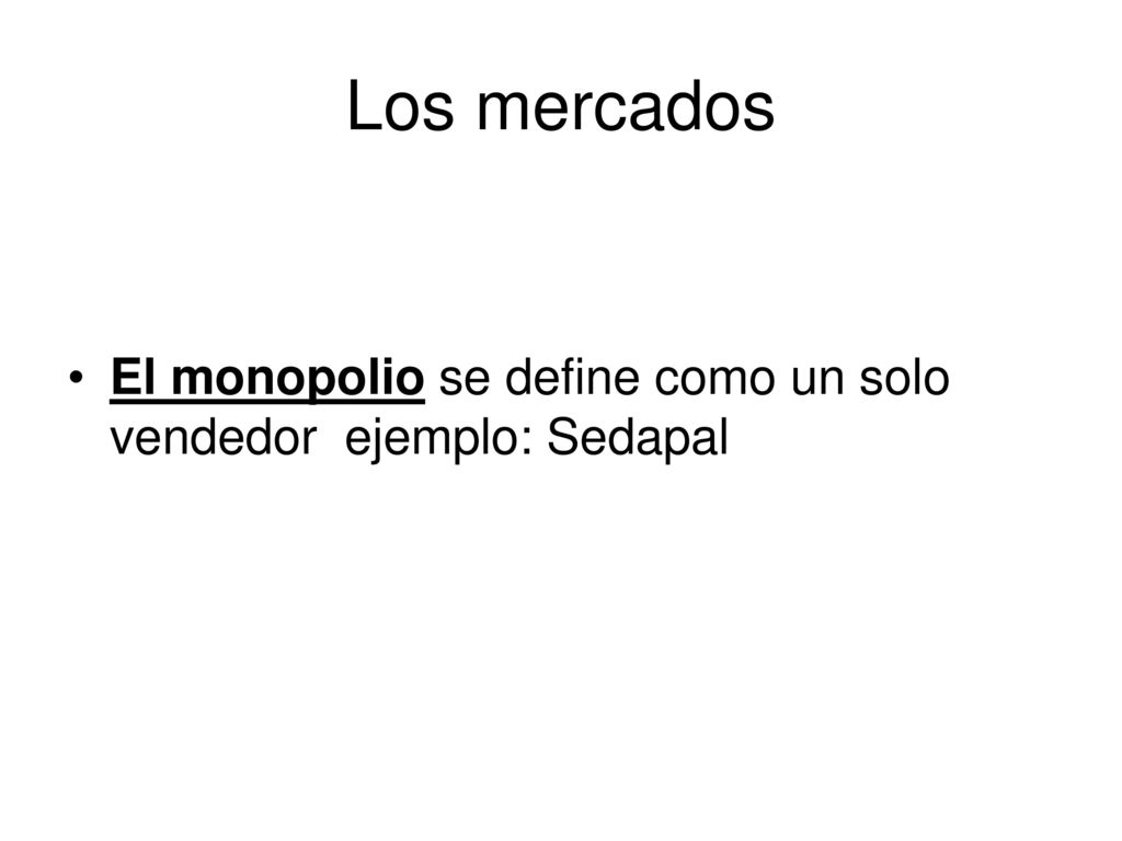 Los mercados El monopolio se define como un solo vendedor ejemplo: Sedapal
