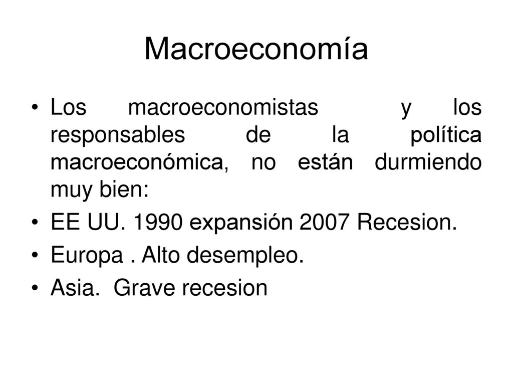 Macroeconomía Los macroeconomistas y los responsables de la política macroeconómica, no están durmiendo muy bien: