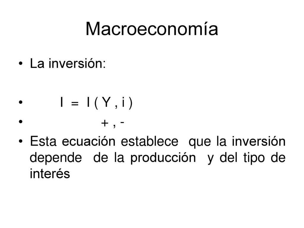 Macroeconomía La inversión: I = I ( Y , i ) + , -