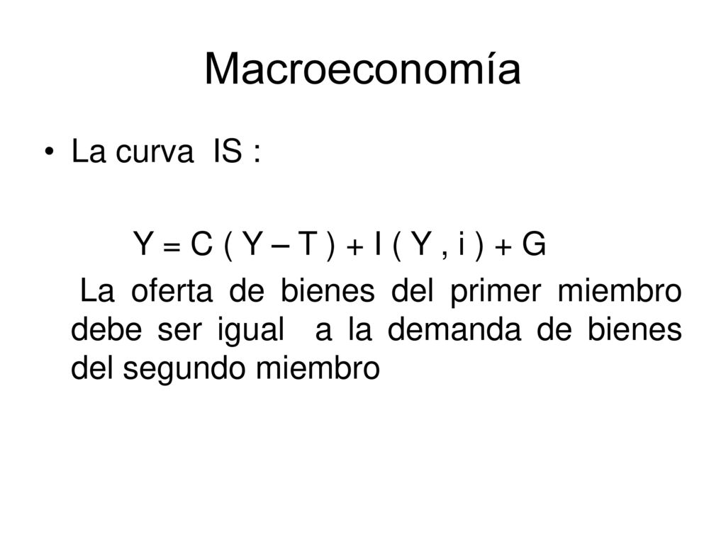 Macroeconomía La curva IS : Y = C ( Y – T ) + I ( Y , i ) + G