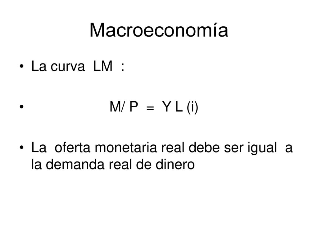 Macroeconomía La curva LM : M/ P = Y L (i)