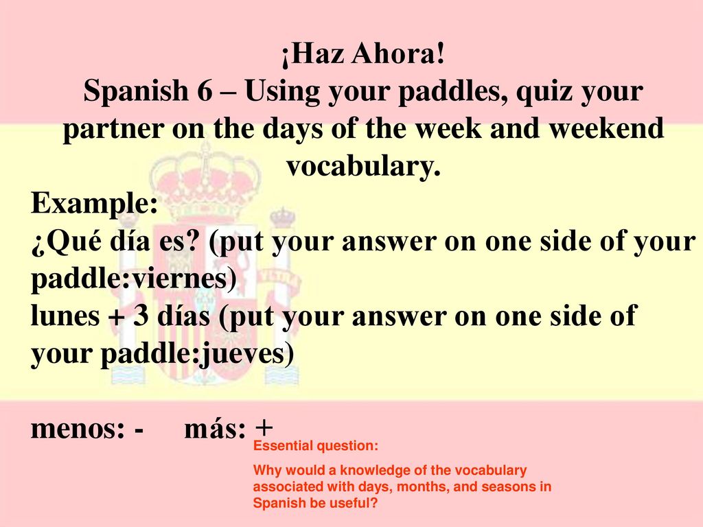 ¿Qué día es (put your answer on one side of your paddle:viernes)