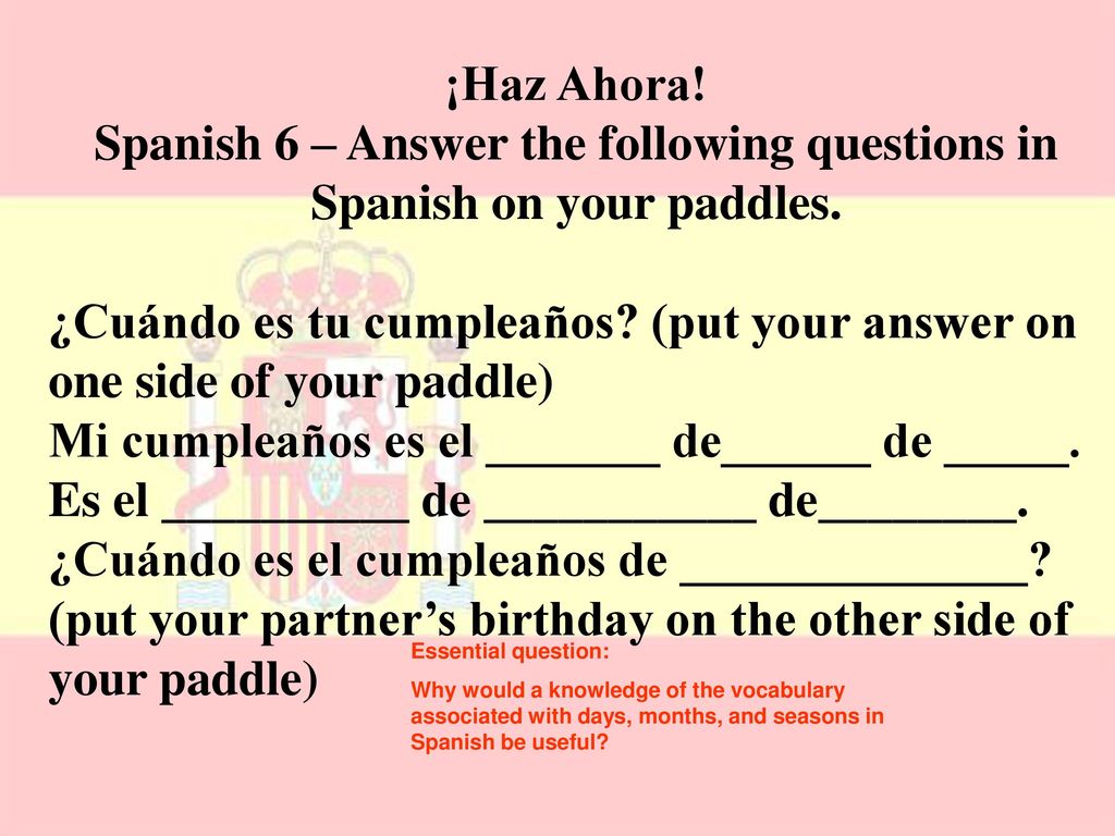 Spanish 6 – Answer the following questions in Spanish on your paddles.