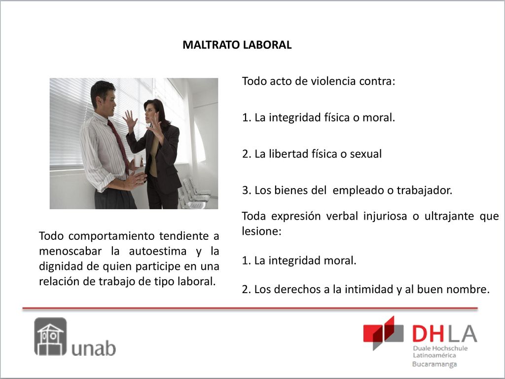 MALTRATO LABORAL Todo acto de violencia contra: 1. La integridad física o moral. 2. La libertad física o sexual.