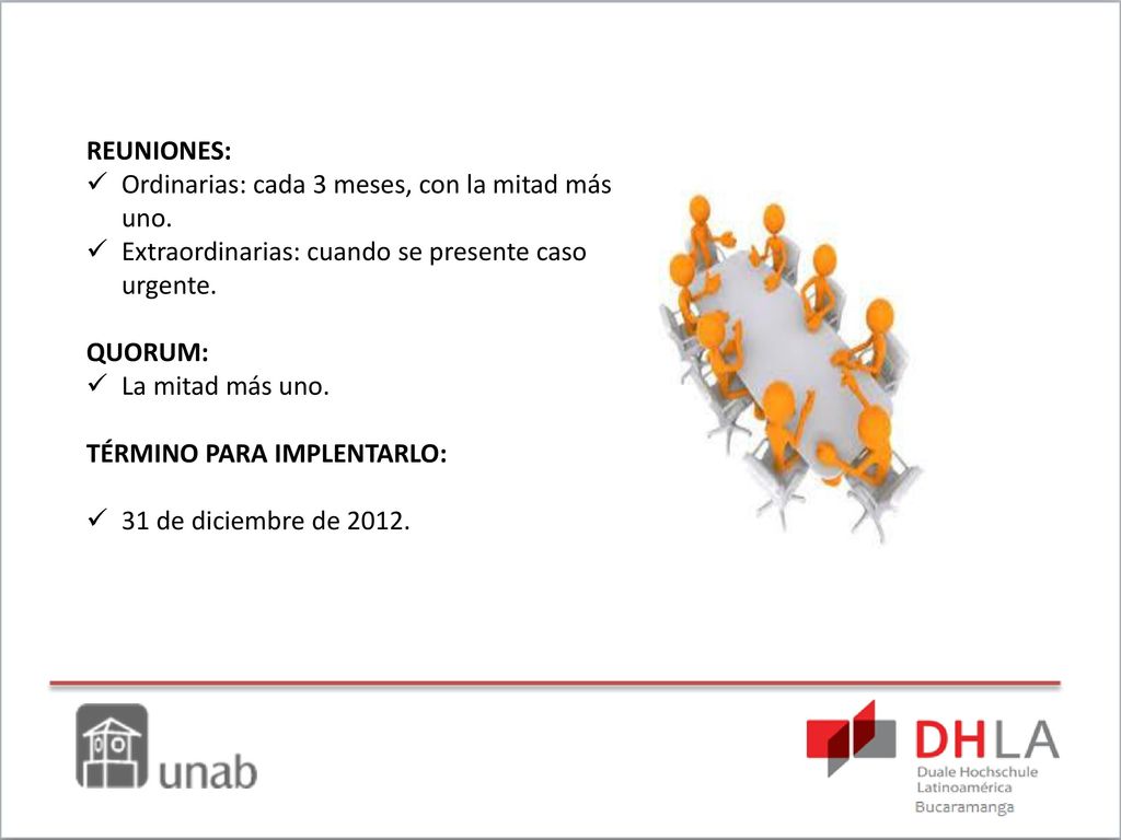 REUNIONES: Ordinarias: cada 3 meses, con la mitad más uno. Extraordinarias: cuando se presente caso urgente.