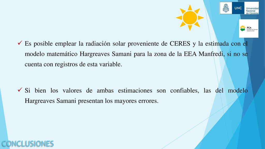 Es posible emplear la radiación solar proveniente de CERES y la estimada con el modelo matemático Hargreaves Samani para la zona de la EEA Manfredi, si no se cuenta con registros de esta variable.