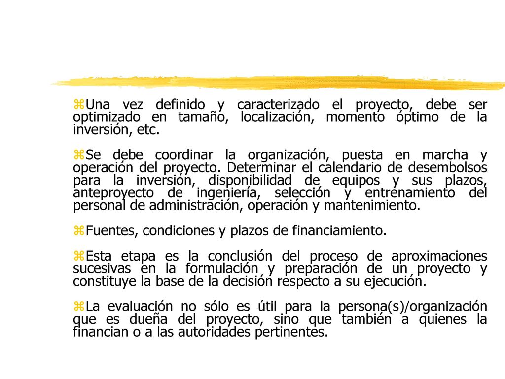 Una vez definido y caracterizado el proyecto, debe ser optimizado en tamaño, localización, momento óptimo de la inversión, etc.