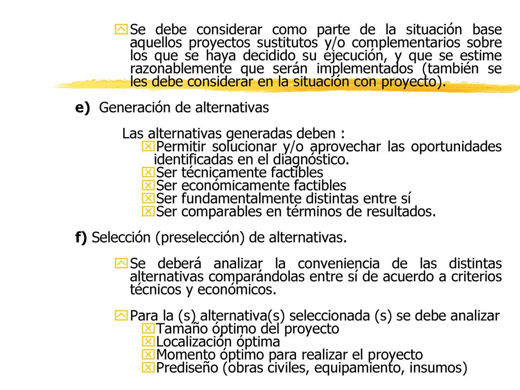 Se debe considerar como parte de la situación base aquellos proyectos sustitutos y/o complementarios sobre los que se haya decidido su ejecución, y que se estime razonablemente que serán implementados (también se les debe considerar en la situación con proyecto).