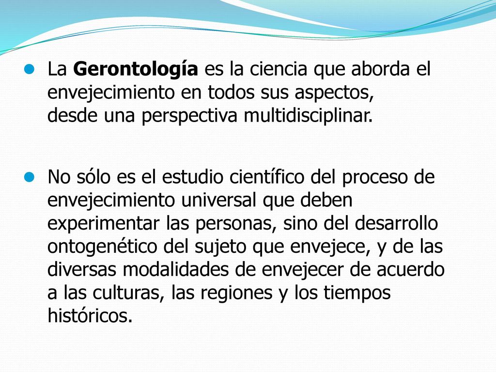 La Gerontología es la ciencia que aborda el envejecimiento en todos sus aspectos, desde una perspectiva multidisciplinar.