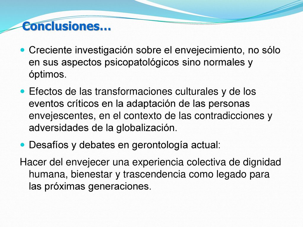 Conclusiones… Creciente investigación sobre el envejecimiento, no sólo en sus aspectos psicopatológicos sino normales y óptimos.