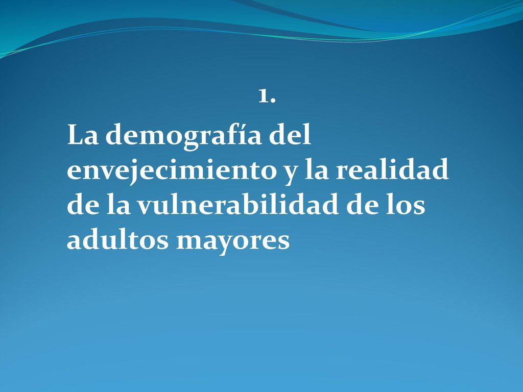 1. La demografía del envejecimiento y la realidad de la vulnerabilidad de los adultos mayores