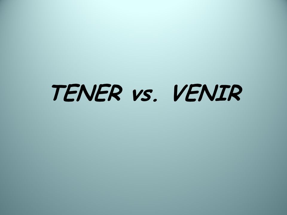 TENER vs. VENIR