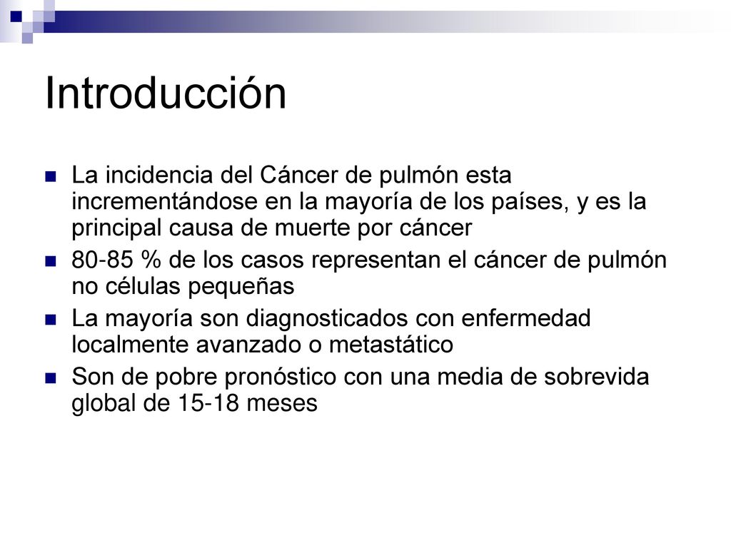 Introducción La incidencia del Cáncer de pulmón esta incrementándose en la mayoría de los países, y es la principal causa de muerte por cáncer.