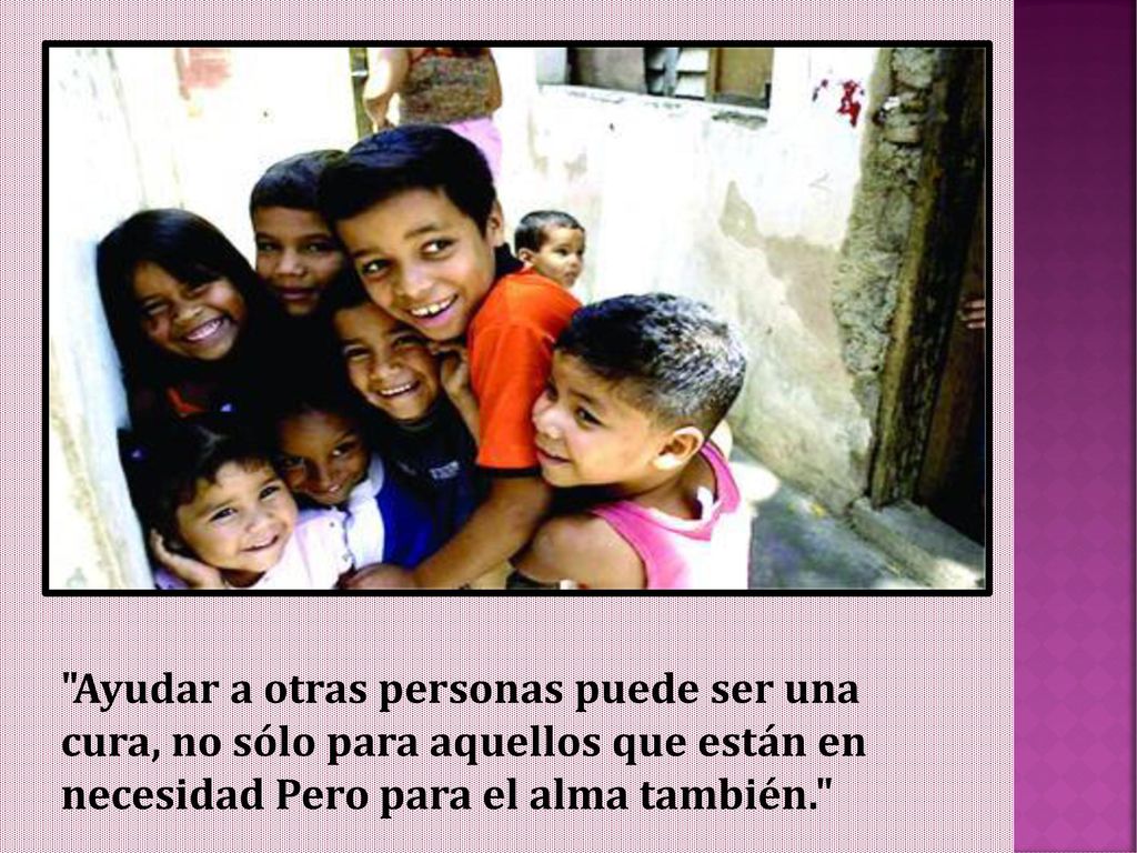 Ayudar a otras personas puede ser una cura, no sólo para aquellos que están en necesidad Pero para el alma también.