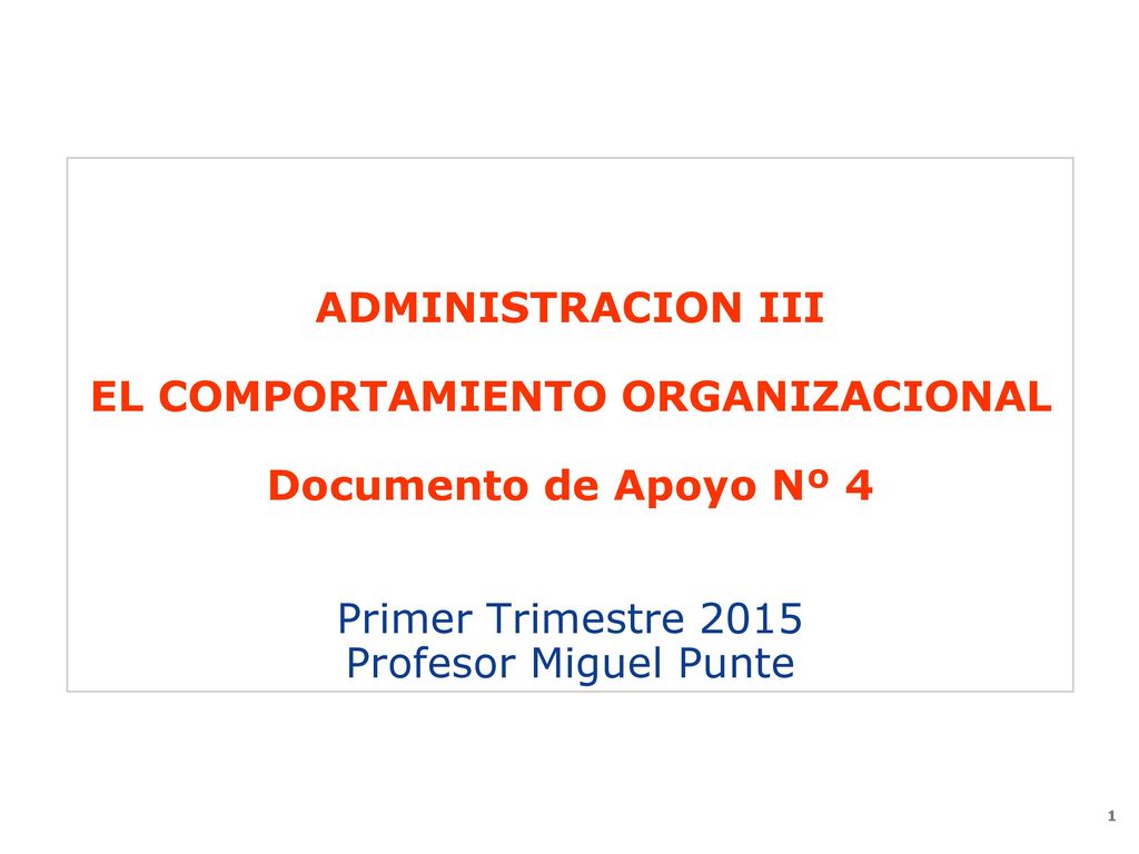 ADMINISTRACION III EL COMPORTAMIENTO ORGANIZACIONAL Documento de Apoyo Nº 4 Primer Trimestre 2015 Profesor Miguel Punte