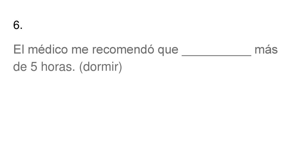 El médico me recomendó que __________ más de 5 horas. (dormir)