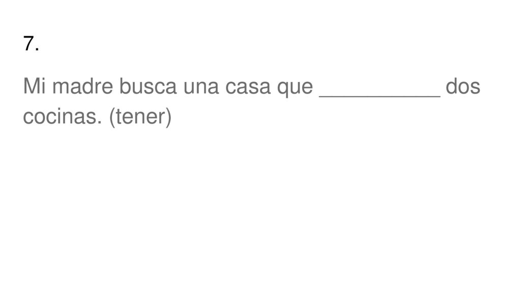 Mi madre busca una casa que __________ dos cocinas. (tener)