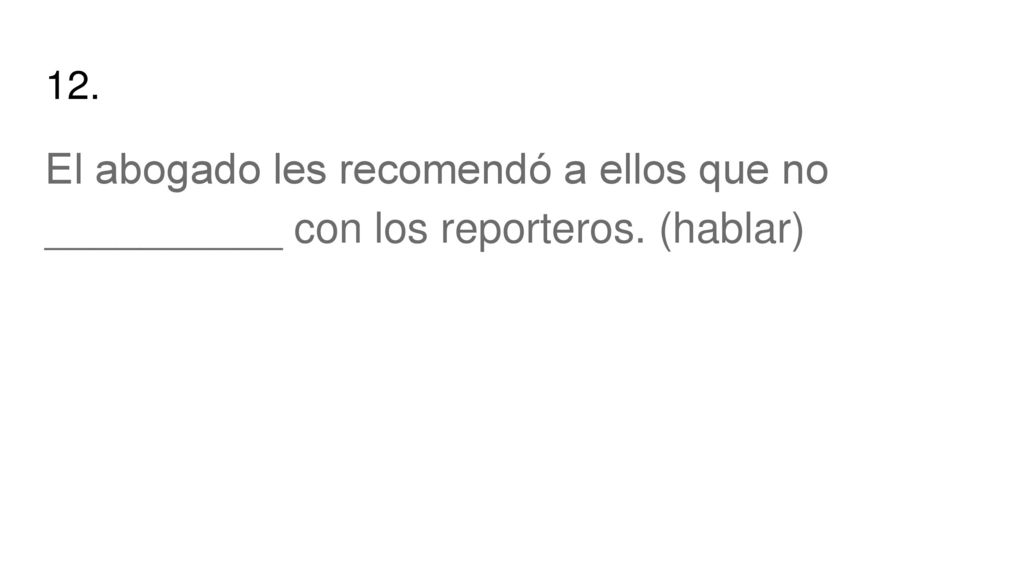 12. El abogado les recomendó a ellos que no __________ con los reporteros. (hablar)