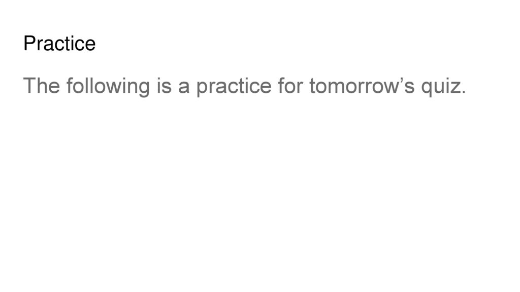 The following is a practice for tomorrow’s quiz.