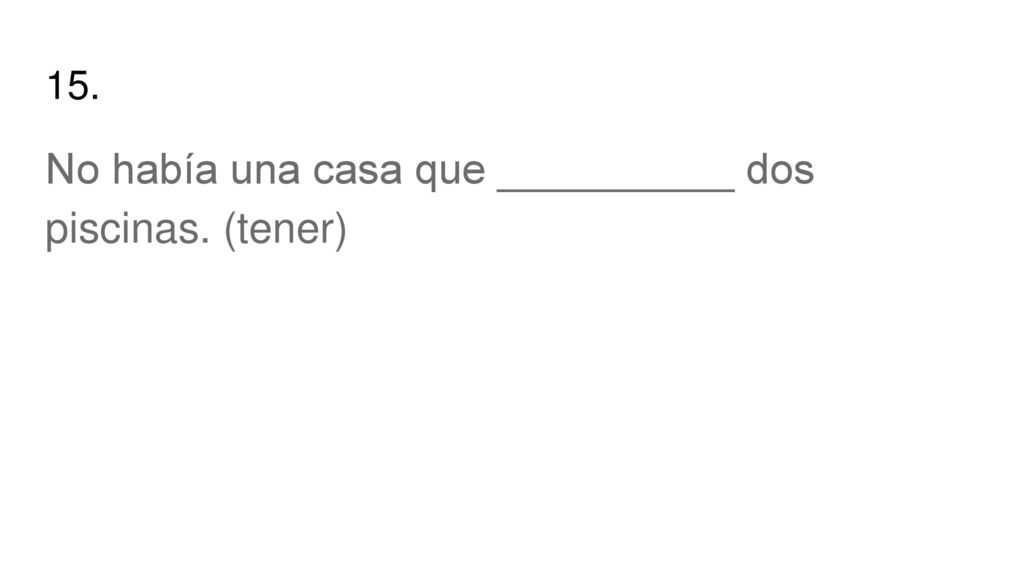 No había una casa que __________ dos piscinas. (tener)