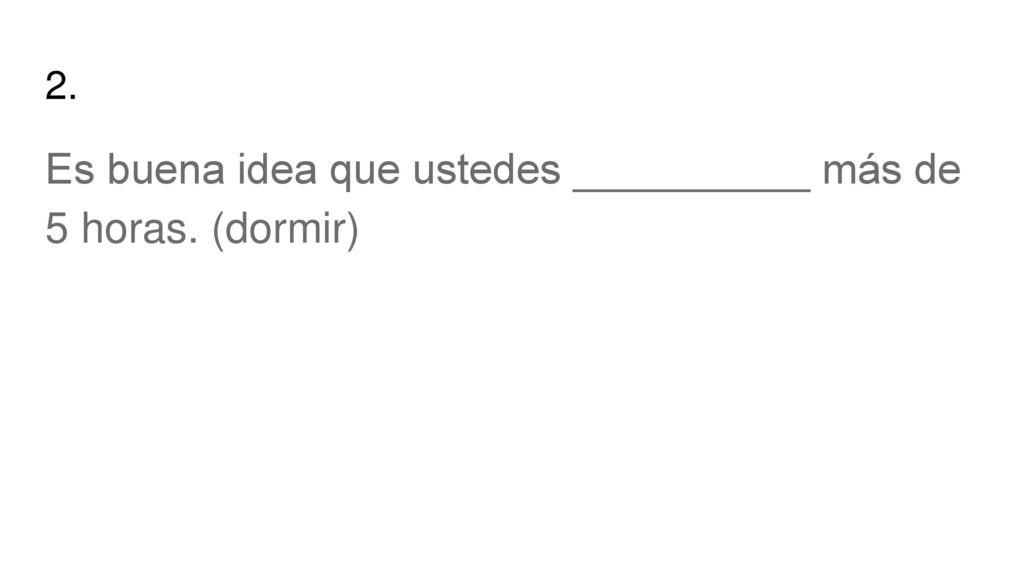 Es buena idea que ustedes __________ más de 5 horas. (dormir)