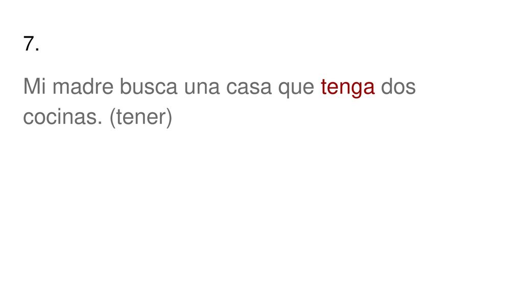 Mi madre busca una casa que tenga dos cocinas. (tener)