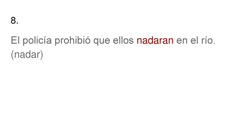 El policía prohibió que ellos nadaran en el río. (nadar)