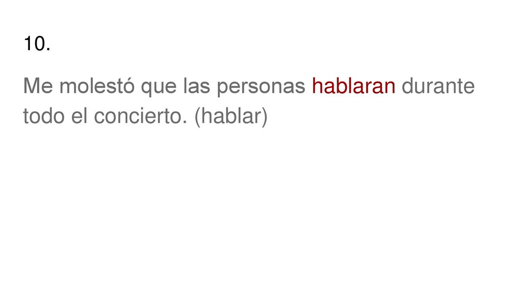 10. Me molestó que las personas hablaran durante todo el concierto. (hablar)