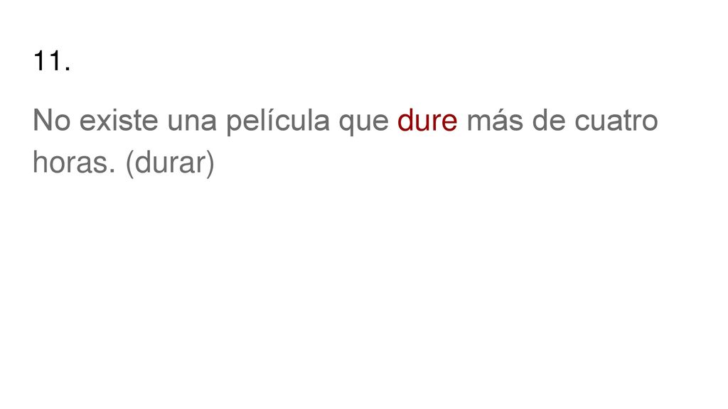 No existe una película que dure más de cuatro horas. (durar)