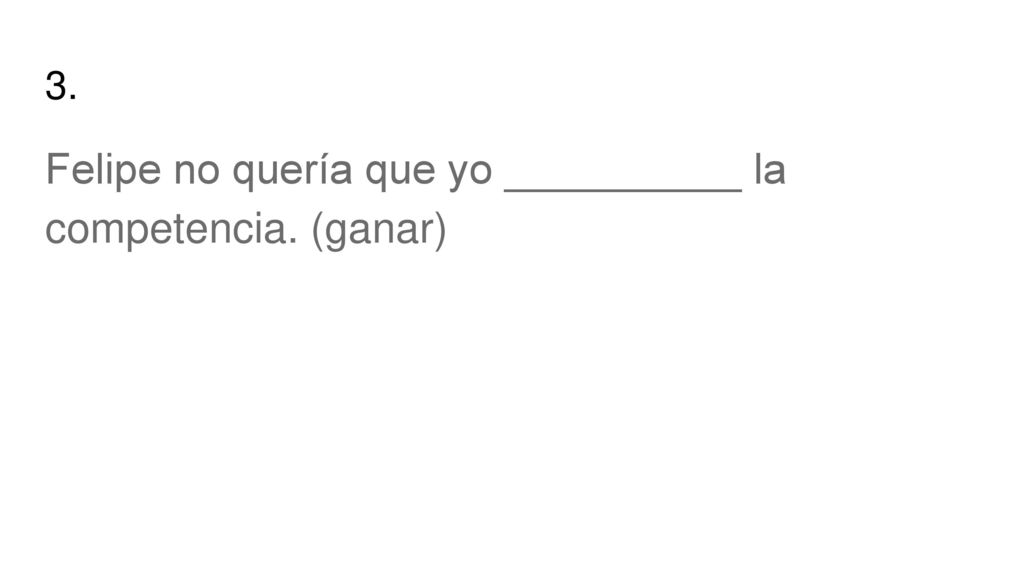 Felipe no quería que yo __________ la competencia. (ganar)