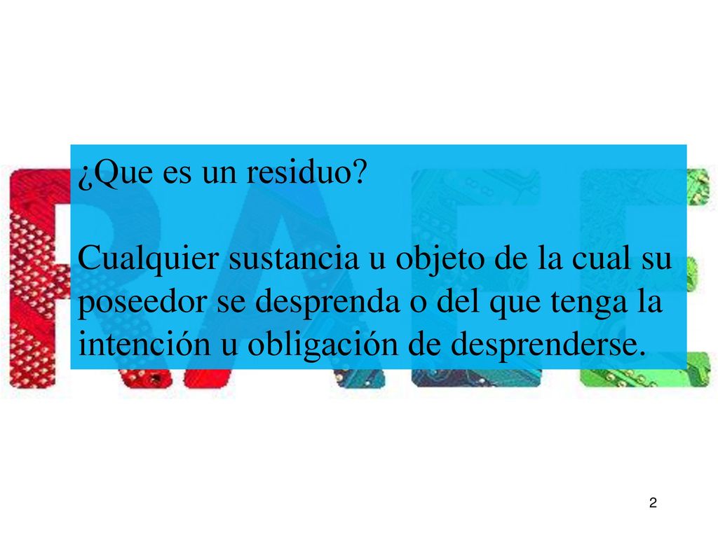 ¿Que es un residuo Cualquier sustancia u objeto de la cual su poseedor se desprenda o del que tenga la intención u obligación de desprenderse.