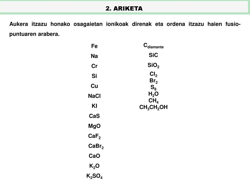 2. ARIKETA Aukera itzazu honako osagaietan ionikoak direnak eta ordena itzazu haien fusio-puntuaren arabera.