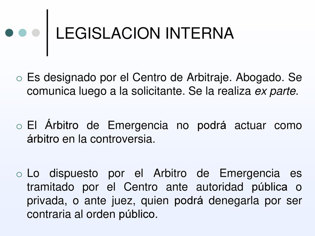LEGISLACION INTERNA Es designado por el Centro de Arbitraje. Abogado. Se comunica luego a la solicitante. Se la realiza ex parte.