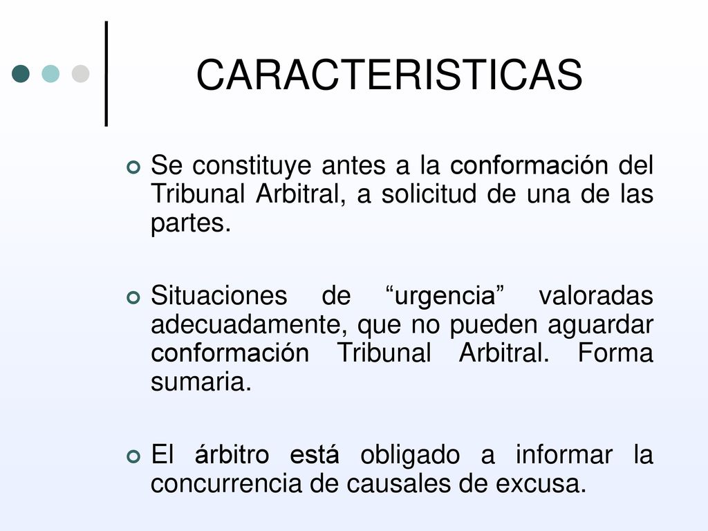 CARACTERISTICAS Se constituye antes a la conformación del Tribunal Arbitral, a solicitud de una de las partes.